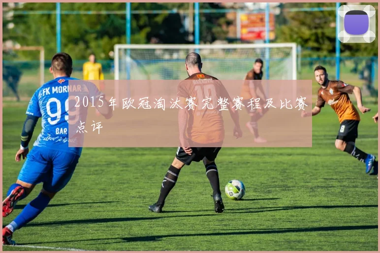 2015年欧冠淘汰赛完整赛程及比赛点评