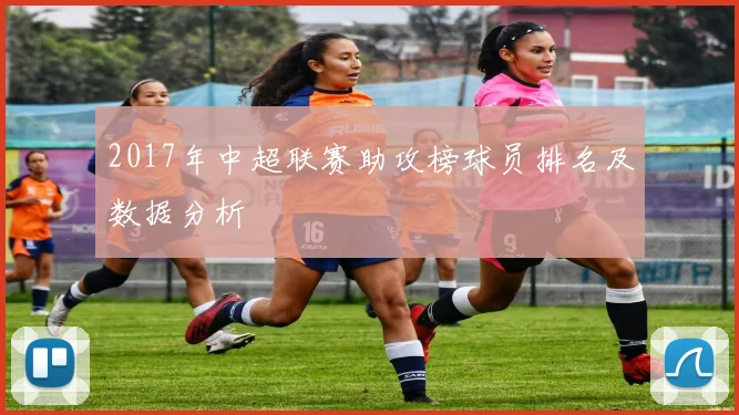 2017年中超联赛助攻榜球员排名及数据分析
